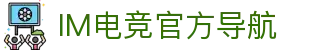 IM电竞官网-专业电竞比赛直播与竞猜平台-IM APP